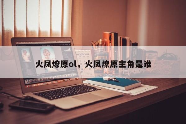 火凤燎原ol,火凤燎原主角是谁