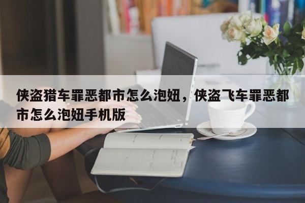 侠盗猎车罪恶都市怎么泡妞,侠盗飞车罪恶都市怎么泡妞手机版