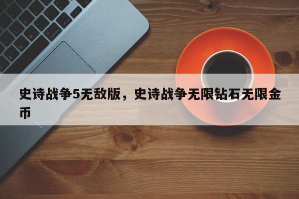 史诗战争5无敌版,史诗战争无限钻石无限金币