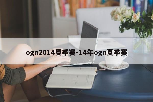 ogn2014夏季赛-14年ogn夏季赛