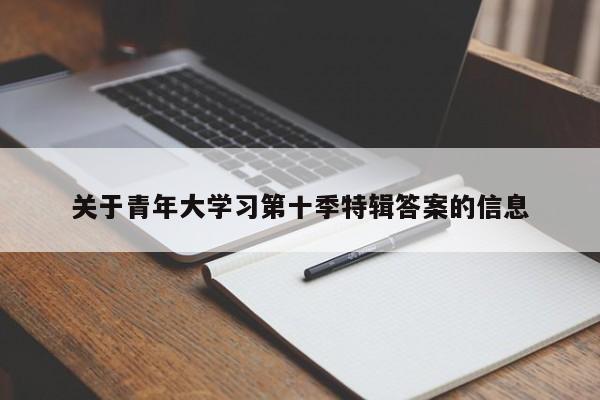 关于青年大学习第十季特辑答案的信息