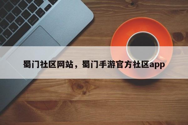 蜀门社区网站,蜀门手游官方社区app